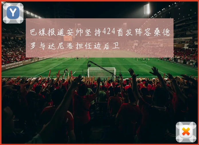 巴媒报道安帅坚持424首发阵容桑德罗与达尼洛担任边后卫